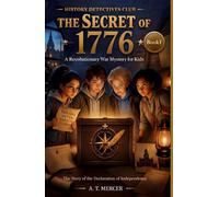 The Secret of 1776: The Story of the Declaration of Independence - A Revolutionary War Adventure for Kids 7+ with Hidden Codes, Secret Messages & American History Mysteries (History Detectives Club)