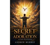 The Secret of Adoration - Meditations for a Month (Modern English Version): 31 Daily Devotions on the Worship That Fuels Powerful Intercession (Andrew Murray For Today)