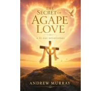 The Secret of Agape Love - Meditations for a Month (Modern English Version): Andrew Murray's Classic 31-Day Devotional On How God's Love Changes the Way We Love (Andrew Murray For Today)