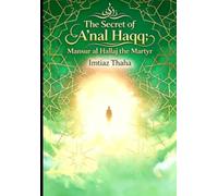 The Secret of A'na al Haqq: Mansur the Martyr (Islam, Sufism, Sufi Saints, Sufi Shrines and Shaykh Nazim Collection)