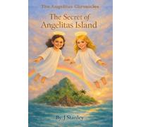 The Secret of Angelitas Island: Two Young Angels, One Hidden Paradise, and a Choice That Changes Everything (The Angelitas Chronicles)