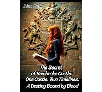 The Secret of Bembroke Castle: One Castle. Two Timelines. A Destiny Bound by Blood