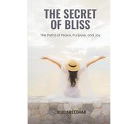 THE SECRET OF BLISS: The Paths of Peace, Purpose, and Joy