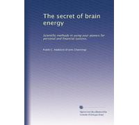 The secret of brain energy: Scientific methods in using your powers for personal and financial success.