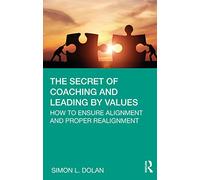 The Secret of Coaching and Leading by Values: How to Ensure Alignment and Proper Realignment
