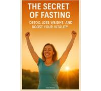The Secret of Fasting: Detox, Lose Weight, and Boost Your Vitality