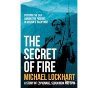 The Secret of Fire: A story of espionage, seduction and spin