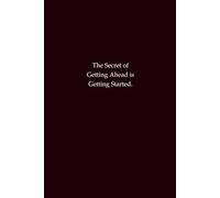 The Secret of Getting Ahead is Getting Started: A Motivational Lined Notebook for Students, Professionals, and Gift Buyers to Take Action and Achieve Goals