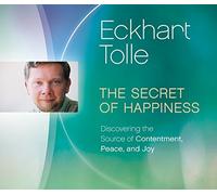The Secret of Happiness: Discovering the Source of Contentment, Peace, and Joy by Eckhart Tolle (2016-04-01)