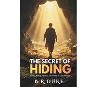 THE SECRET OF HIDING: Finding Refuge, Identity, and Freedom in God's Presence