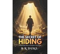 THE SECRET OF HIDING: Finding Refuge, Identity, and Freedom in God's Presence