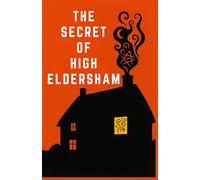 The Secret of High Eldersham: A Golden Age of Detection British Village Mystery : Illustrated Edition with Preface and Character Guide