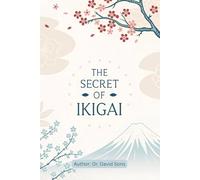 The Secret of Ikigai: The Japanese Art of Finding Your Purpose Through a Journey of Self-Discovery (The Japanese Art of Philosophy)