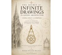 The Secret of Infinite Drawings in Gothic Architecture Using Only a Compass - A Guide to Generating Endless Patterns by Combining Simple Forms: The ... (Drawing Books and Sketch Notebooks)
