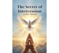 The Secret of Intercession - Andrew Murray in Modern English: The Complete Classic on Prayer Updated for Today: 4 (Andrew Murray For Today)