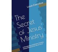 The Secret of Jesus' Ministry: A Discipleship and Ministry Training Manual Based on the Life of Christ