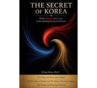 The Secret of Korea: From Taeguk to Jeong: Understanding Korean Civilization