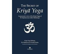 The Secret of Kriya Yoga: A Panoramic View of the Kriyā Yoga of Sri Shyama Charan Lahiri Mahasaya