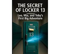 The Secret of Locker 13: Leo, Mia, and Toby’s First Big Adventure