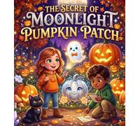 The Secret of Moonlight Pumpkin Patch: A Cozy Halloween Mystery Picture Book About Moonlit Magic, Friendship, Courage, Hidden Secrets, and Believing ... Kids Ages 4-8 (Halloween Mystery Adventures)