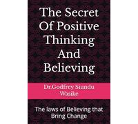 The Secret Of Positive Thinking And Believing: The laws of Believing that Bring Change