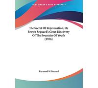 The Secret Of Rejuvenation, Or Brown Sequard's Great Discovery Of The Fountain Of Youth (1956)
