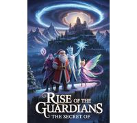 The secret of Rise of the Guardians: Uncovering the Power Behind the Legends