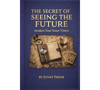 The Secret of Seeing the Future: Awaken Your Inner Vision