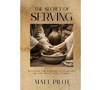 The Secret of Serving: Discover the Purpose of your Life and you Freely Give it Away