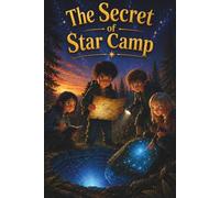 The Secret of Star Camp: A Thrilling Summer Camp Mystery Filled with Adventure, Friendship, Hidden Secrets, and Stargazing for Kids Ages 8-12