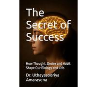 The Secret of Success: How Thought, Desire and Habit Shape Our Biology and Life.