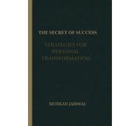 THE SECRET OF SUCCESS: STRATEGIES FOR PERSONAL TRANSFORMATION