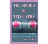 The Secret of Telepathy : How to Send and Receive Messages with Your Mind