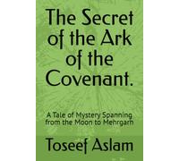 The Secret of the Ark of the Covenant.: A Tale of Mystery Spanning from the Moon to Mehrgarh (Professor Sarim Series)