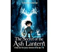 The Secret of the Ash Lantern: A Read-and-Play Fantasy Adventure for Kids Ages 7-10 (The Little Adventurers’ Grimoire)