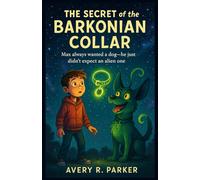 The Secret of the Barkonian Collar: Max always wanted a dog-he just didn’t expect an alien one (Alien Dog Adventures)