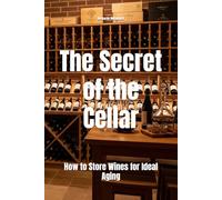 The Secret of the Cellar: How to Store Wines for Ideal Aging (Wines of the World)