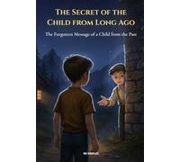 The Secret of the Child from Long Ago: The Forgotten Message of a Child from the Past - A touching, mysterious… and deeply human middle-grade novel. (The Invisible Children)