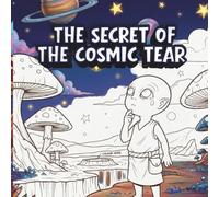 The Secret of the Cosmic Tear: simple and cute A Stunning Coloring Book for Kids and Adults Featuring Alien Creatures and Magical Distant Worlds