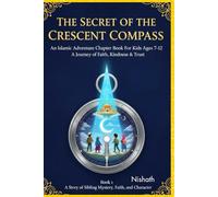 The Secret of the Crescent Compass An Islamic Adventure Chapter Book for Kids Ages 7-12: A Journey of Faith, Kindness and Trust: An Uplifting Islamic ... of Dua: 4 (My First Book of Learning ABC)