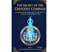 The Secret of the Crescent Compass- An Islamic Adventure Chapter Book for Kids Ages 7-12: A Journey of Faith, Kindness and Trust: An Uplifting Islamic ... stotry & coloring books for kids ages 5-10)