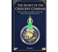 The Secret of the Crescent of the Compass - A Mystery of Bravery, Freindship, and Character: The Clock Tower's Secret- An Islamic Adventurous Chapter ... Compass - An Islamic Adventure book for kids)