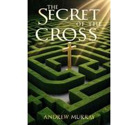 The Secret of the Cross: The Classic Christian Devotional by Andrew Murray