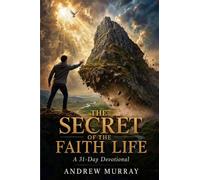 The Secret of the Faith Life - Meditations for a Month (Modern English Version) (Andrew Murray for Today)