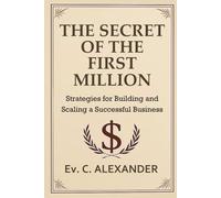 The Secret of the First Million: Strategies for building and scaling a successful business