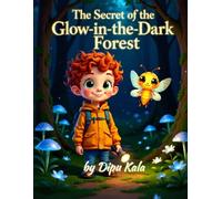 The Secret of the Glow-in-the-Dark Forest: A Magical Nature Adventure About Facing Fears, Mindfulness, and the Wonders of the Night