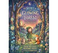The Secret of the Glowing Forest: Over 40 Cozy Bedtime Stories for Kids Ages 3-7 | Magical Forest Tales About Friendship, Kindness & Sleep