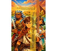 The Secret of the Golden Nile: An adventure among pharaohs, riddles, and lost legends