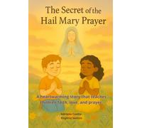 The Secret of the Hail Mary Prayer: A heartwarming story that teaches children faith, love, and prayer.