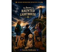 The Secret of the Haunted Lighthouse: The Golden Retrievers Detective Club